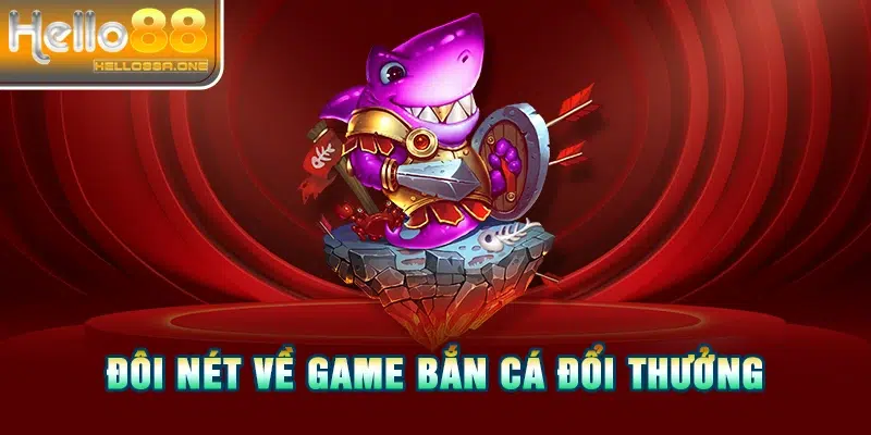 Đôi nét về game bắn cá đổi thưởng 