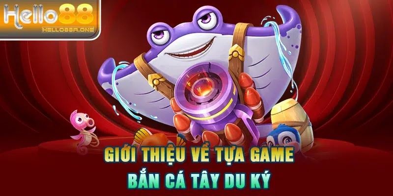 Giới thiệu về tựa game bắn cá Tây Du Ký