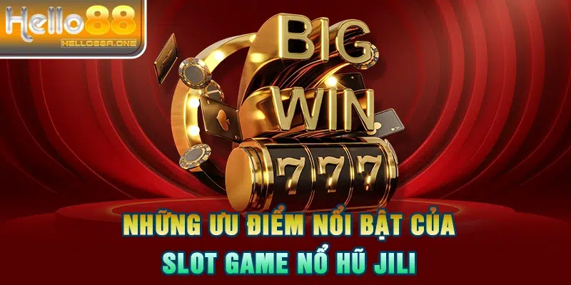 Những ưu điểm nổi bật của slot game nổ hũ Jili