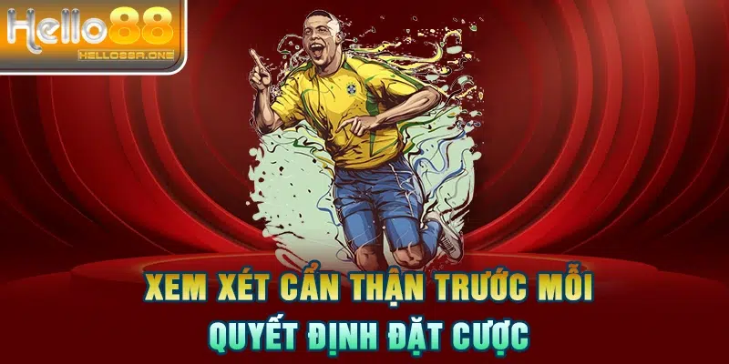 Xem xét cẩn thận trước mỗi quyết định đặt cược