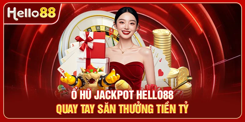 HELLO88 – Nền Tảng Cá Cược Trực Tuyến Uy Tín #1 Việt Nam ổ hũ Jackpot HELLO88 quay tay săn thưởng tiền tỷ