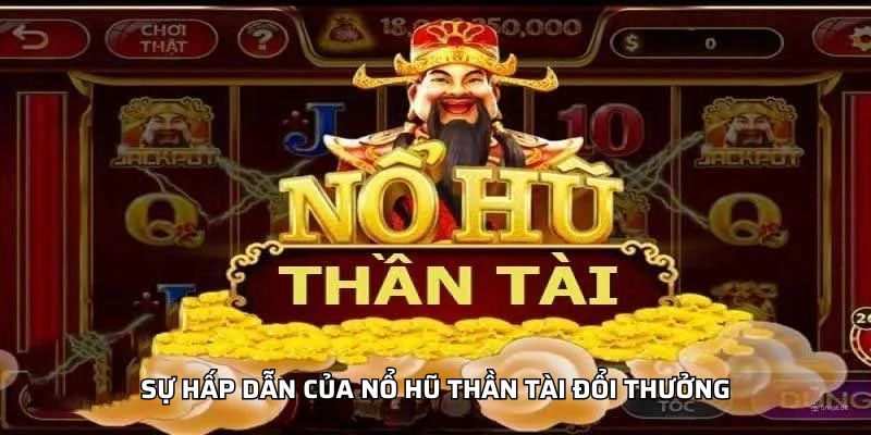 Nổ Hũ Thần Tài Đổi Thưởng - Như Thế Nào Để Thắng Jackpot Sự hấp dẫn của nổ hũ thần tài đổi thưởng